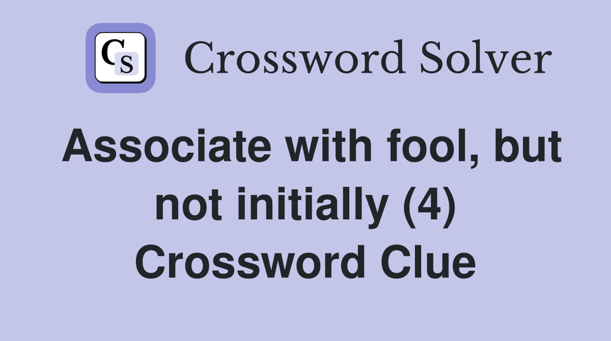 Associate with fool, but not initially (4) Crossword Clue