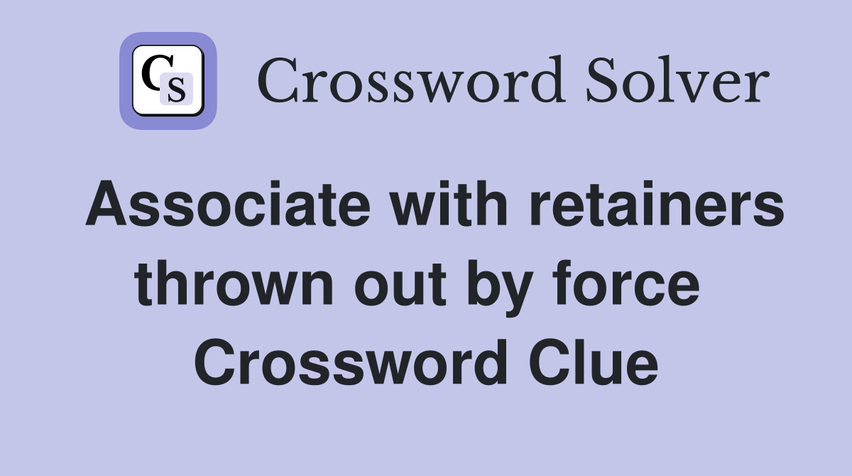 Associate with retainers thrown out by force  Crossword Clue