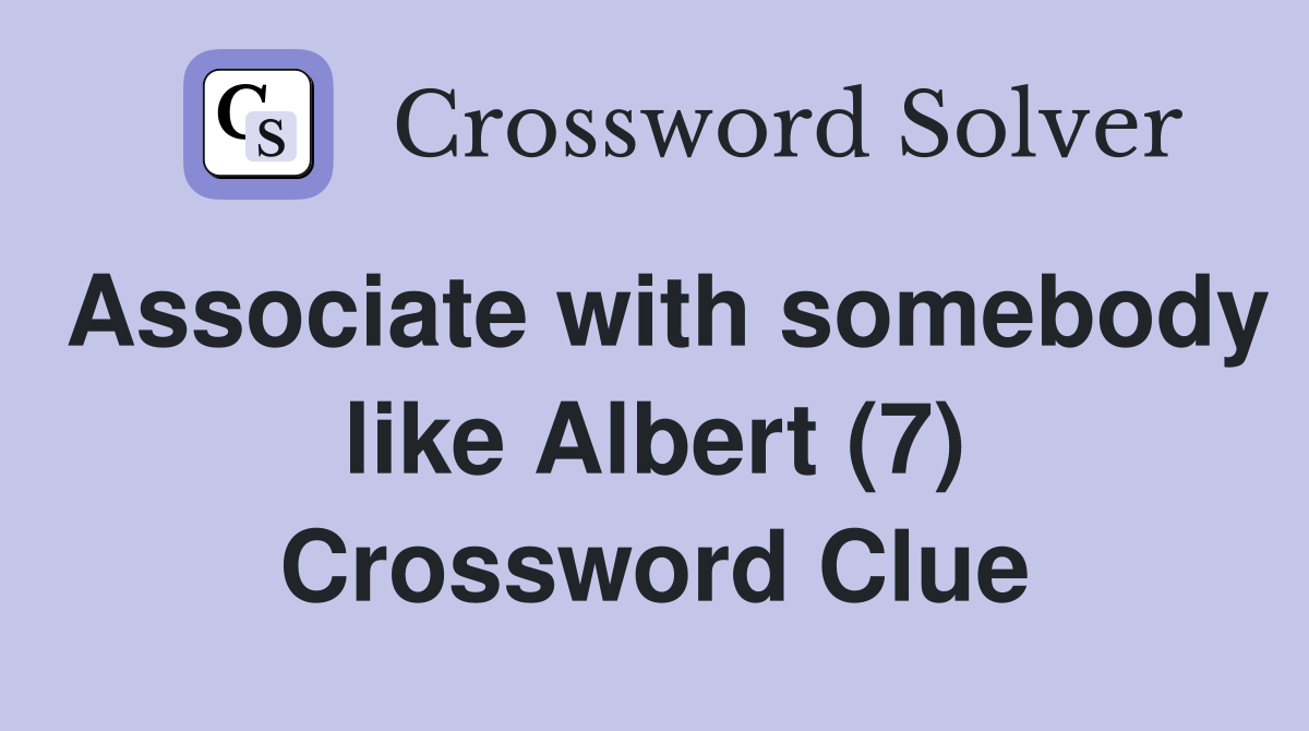 Associate with somebody like Albert (7) Crossword Clue