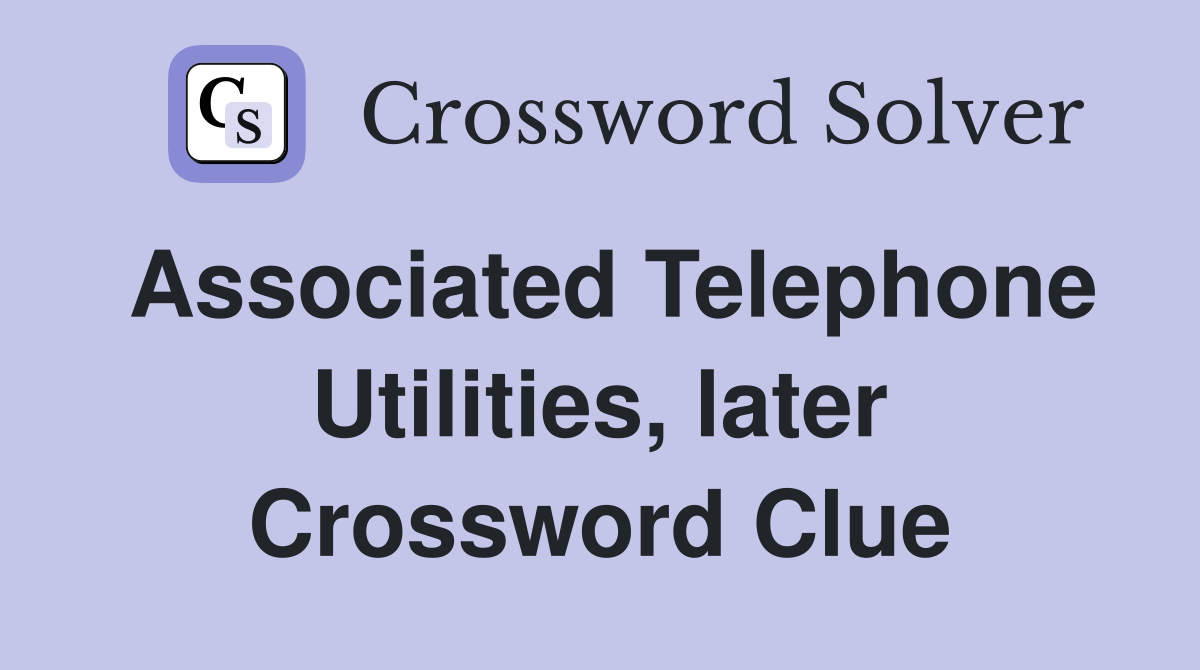 Associated Telephone Utilities, later Crossword Clue