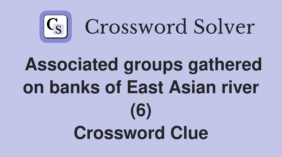 Associated groups gathered on banks of East Asian river (6) Crossword Clue
