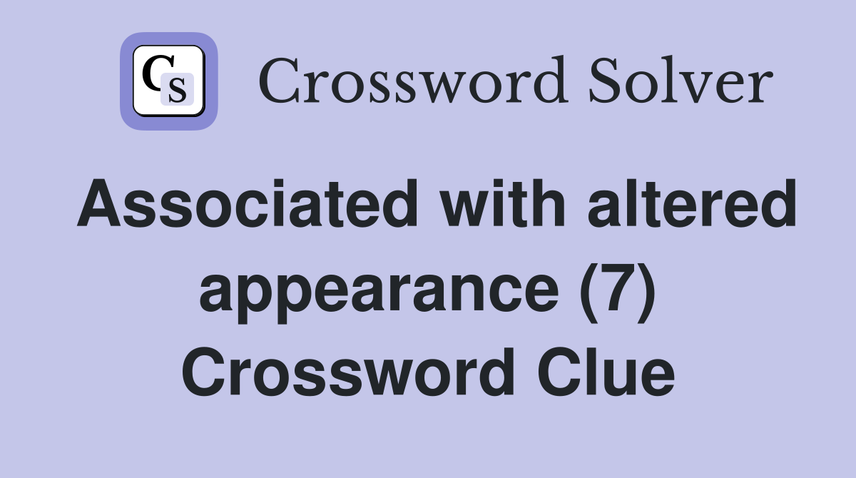 Associated with altered appearance (7) Crossword Clue
