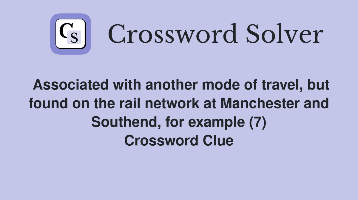 Associated with another mode of travel, but found on the rail network at Manchester and Southend, for example (7) Crossword Clue