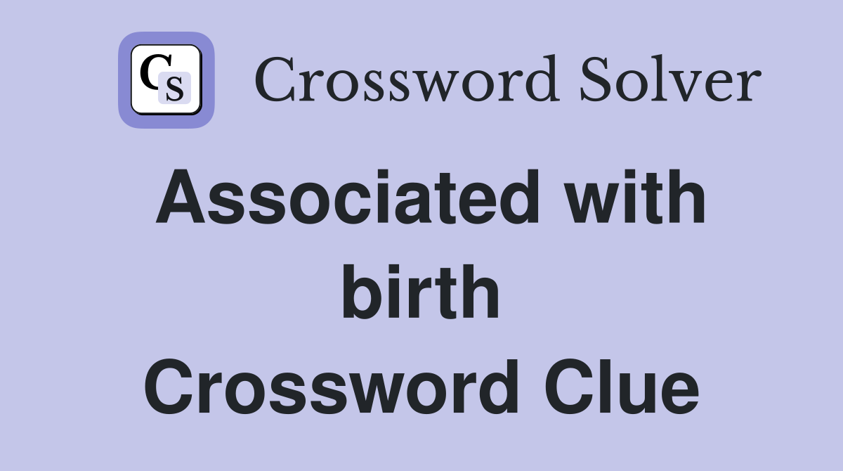 Associated with birth Crossword Clue