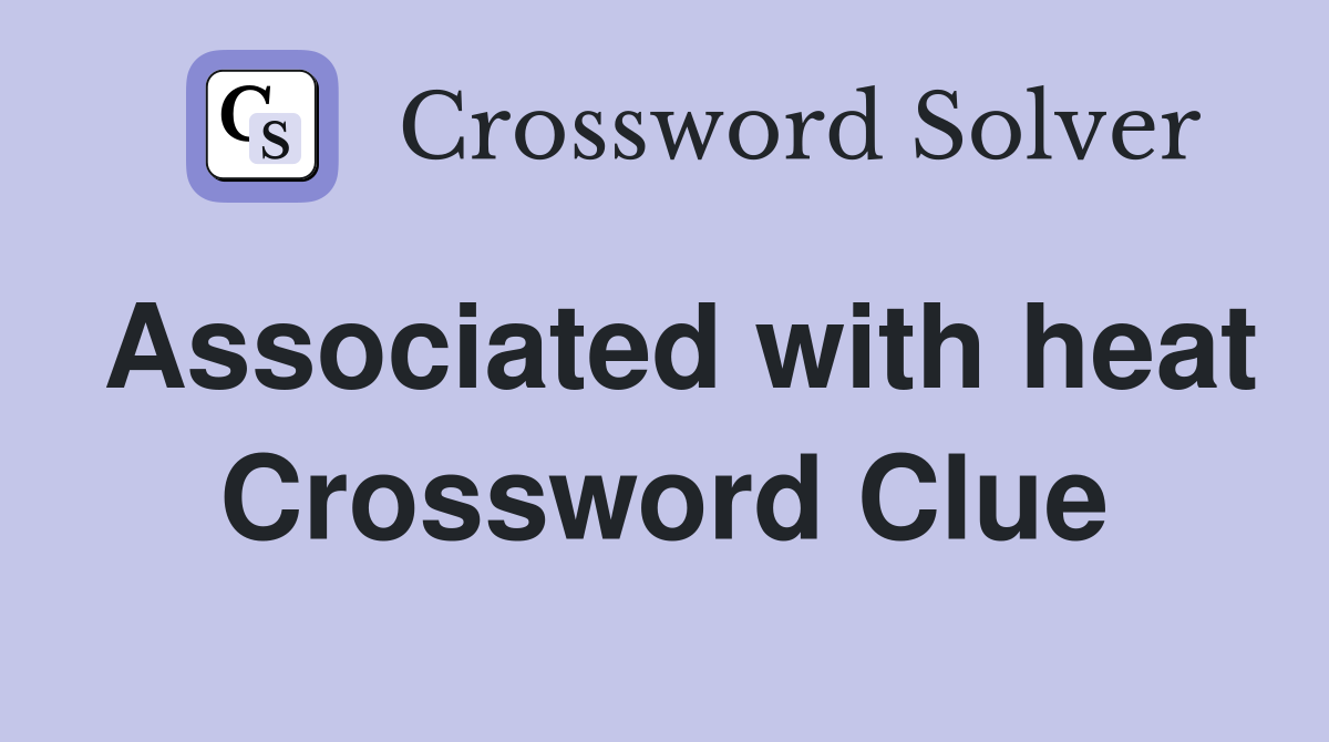 Associated with heat Crossword Clue