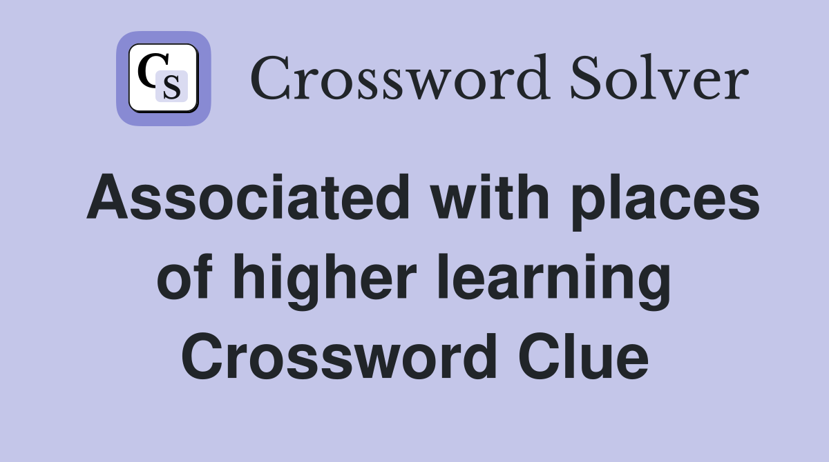 Associated with places of higher learning Crossword Clue