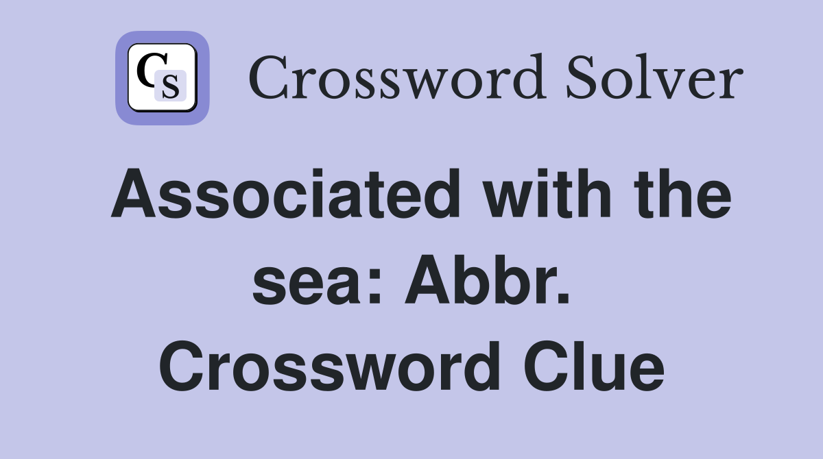 Associated with the sea: Abbr. Crossword Clue