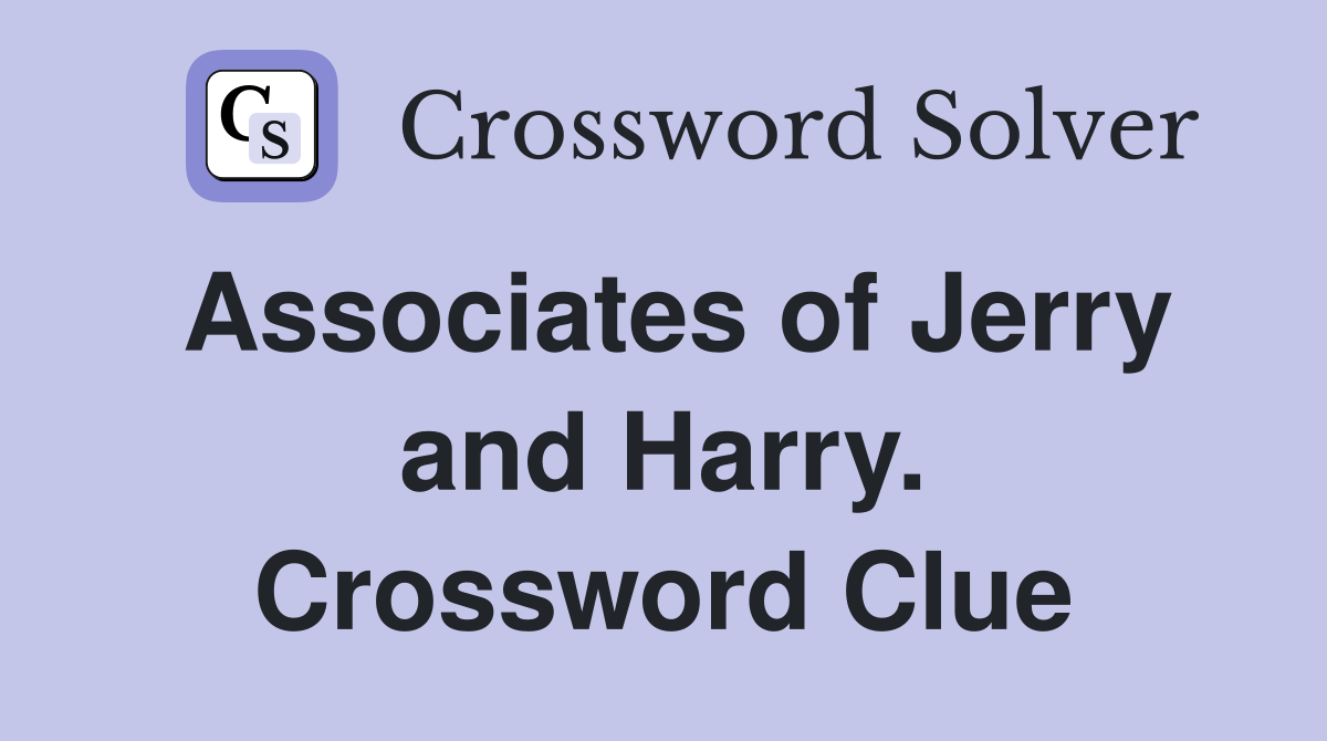 Associates of Jerry and Harry. Crossword Clue