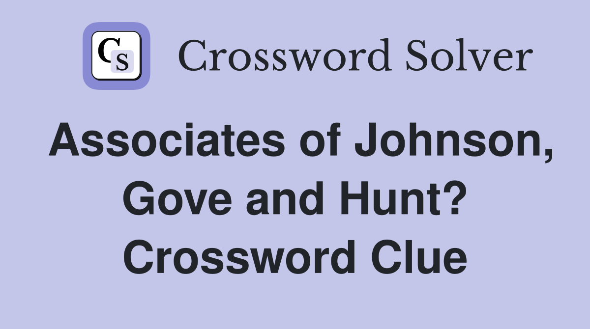 Associates of Johnson, Gove and Hunt? Crossword Clue