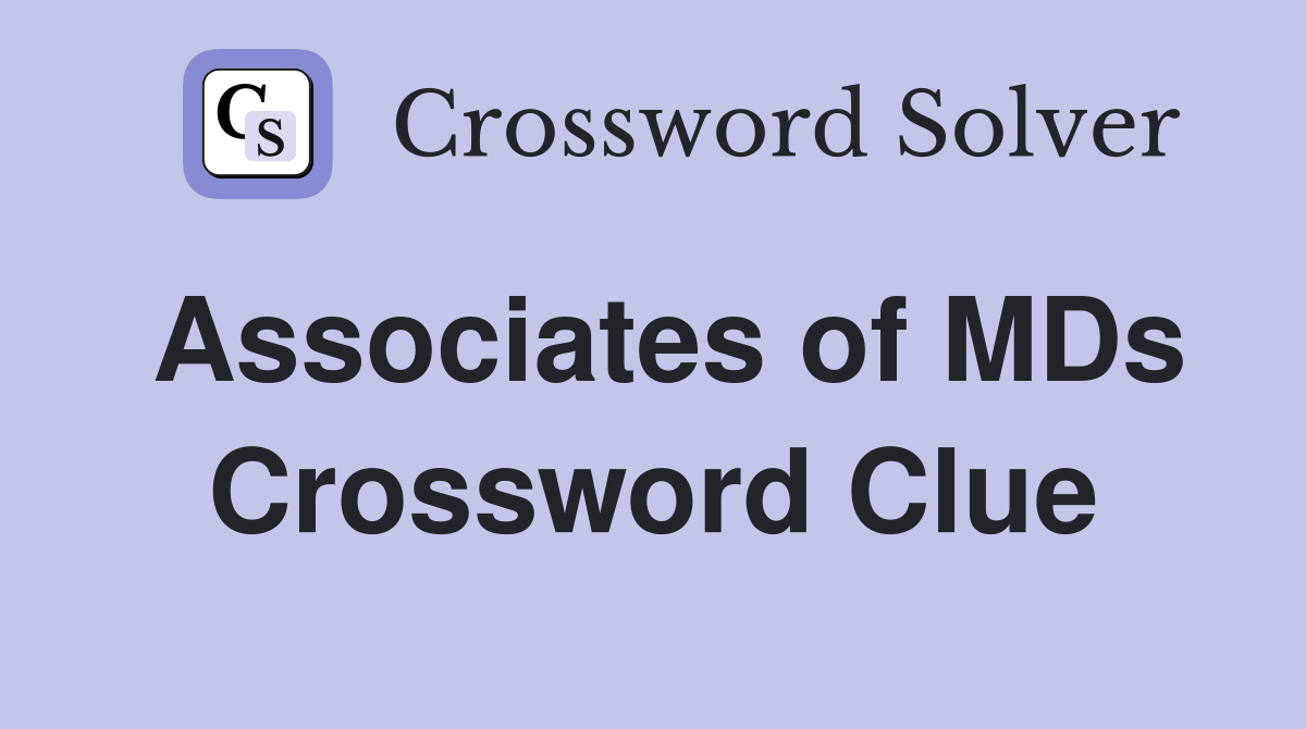 Associates of MDs Crossword Clue