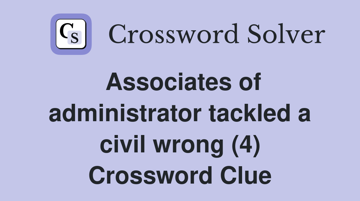 Associates of administrator tackled a civil wrong (4) Crossword Clue