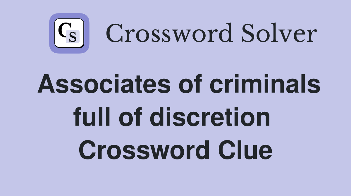 Associates of criminals full of discretion  Crossword Clue