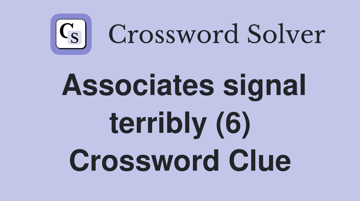 Associates signal terribly (6) Crossword Clue