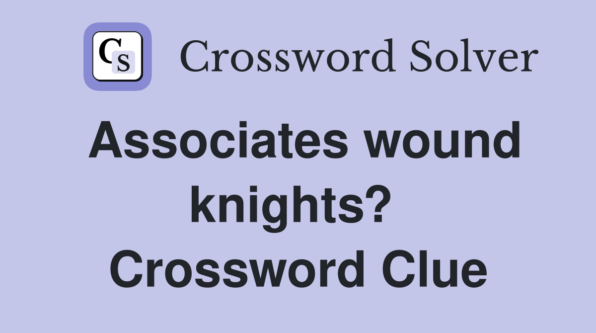 Associates wound knights?  Crossword Clue