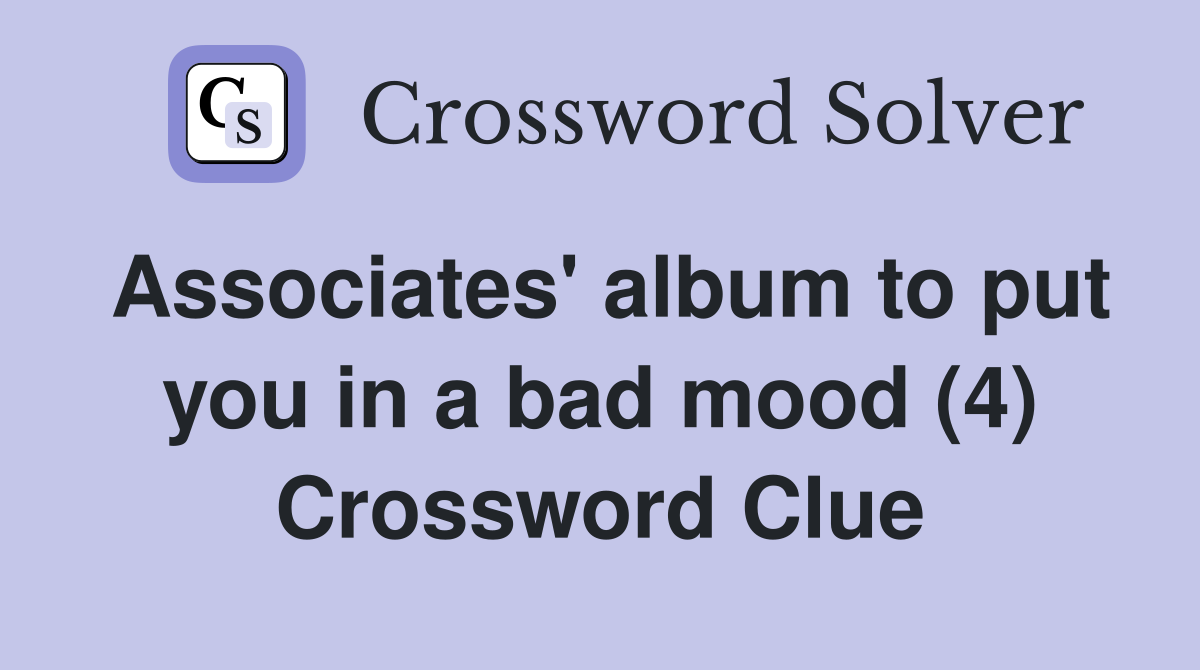 Associates' album to put you in a bad mood (4) Crossword Clue