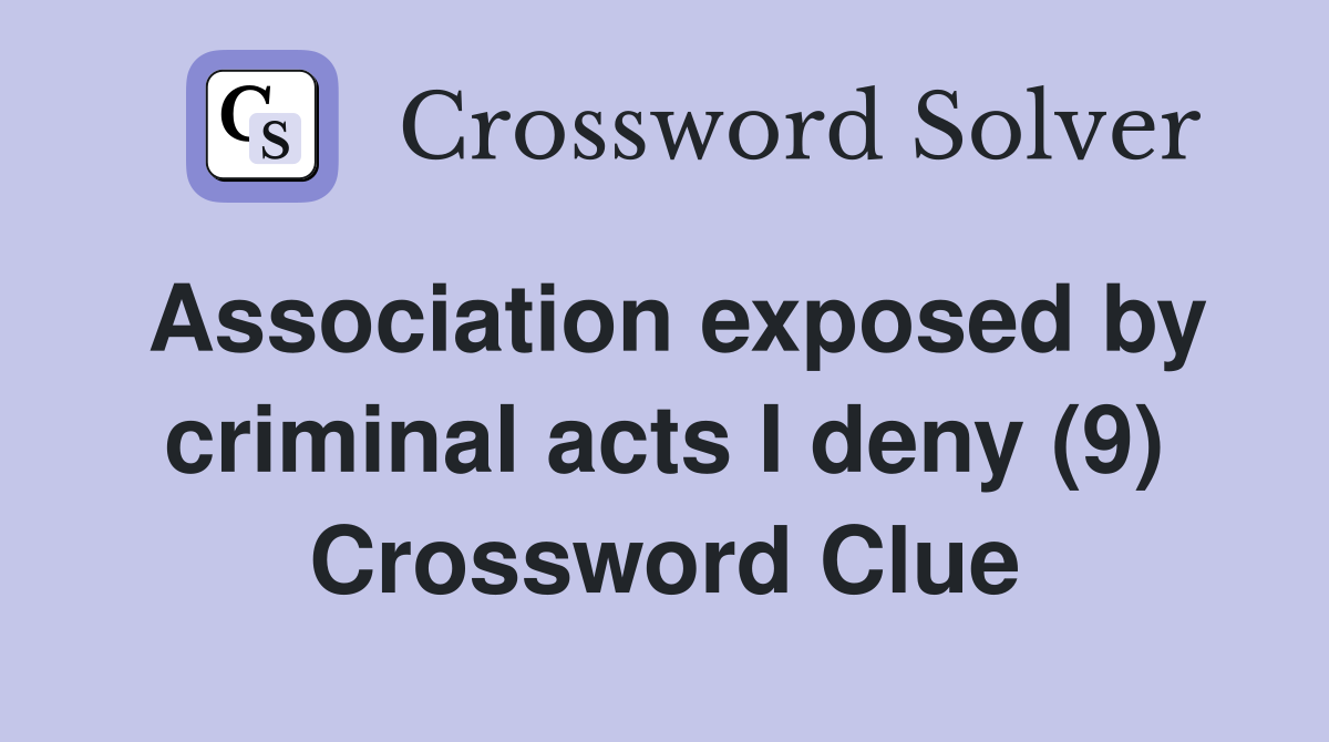 Association exposed by criminal acts I deny (9) Crossword Clue