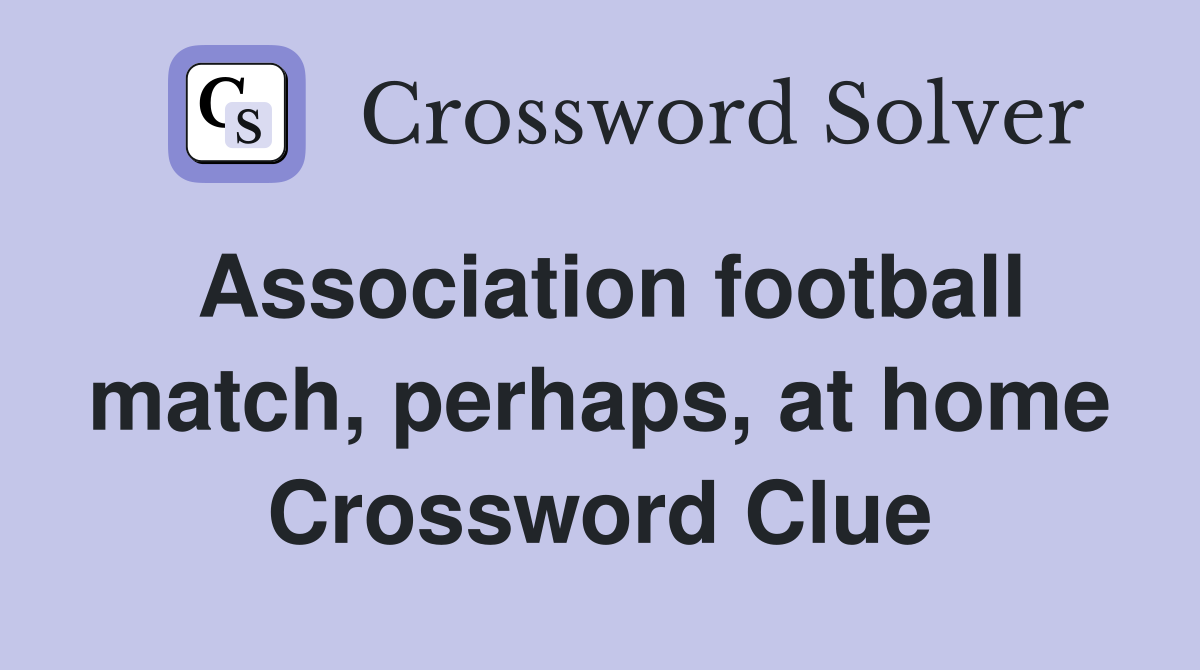 Association football match, perhaps, at home Crossword Clue