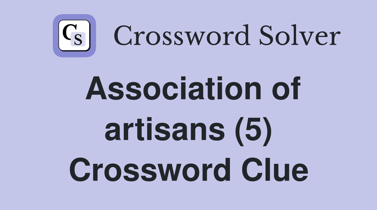 Association of artisans (5) Crossword Clue