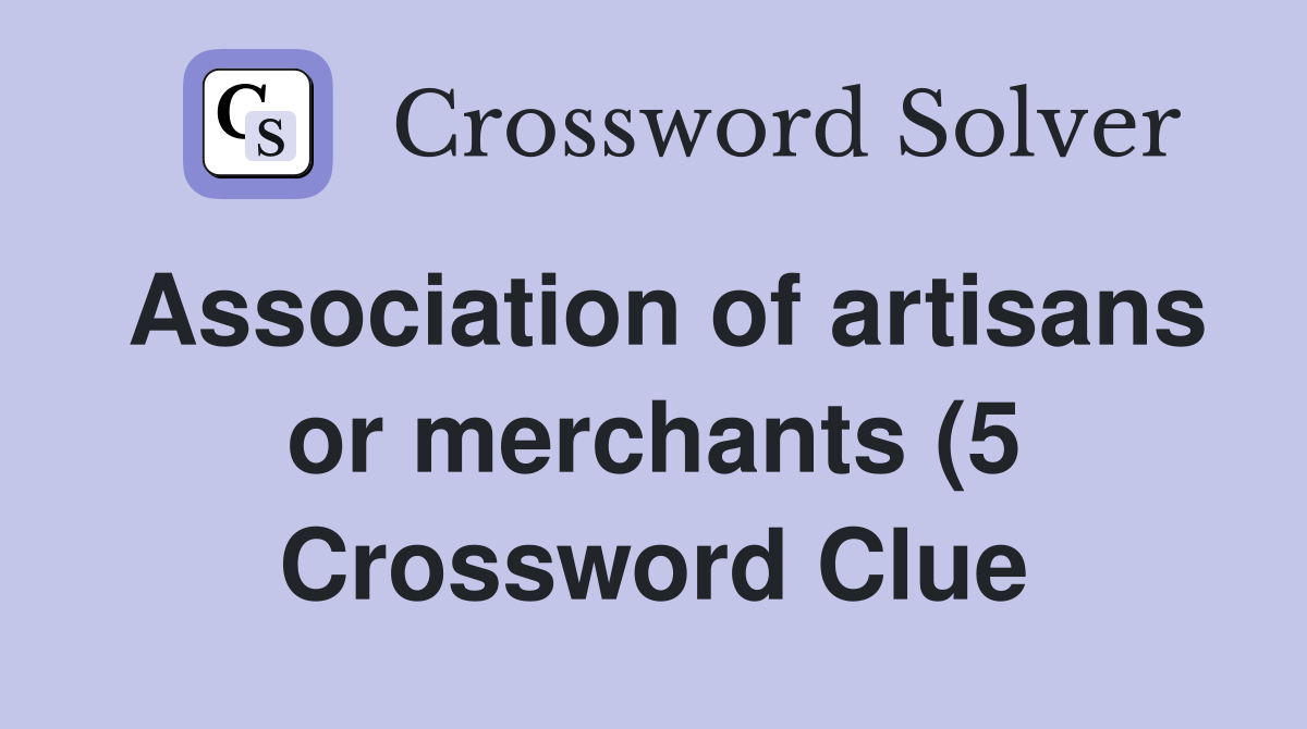 Association of artisans or merchants (5) Crossword Clue Answers Association of artisans or merchants (5) Crossword Clue Answers