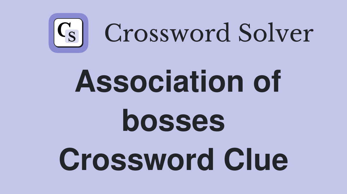 Association of bosses Crossword Clue