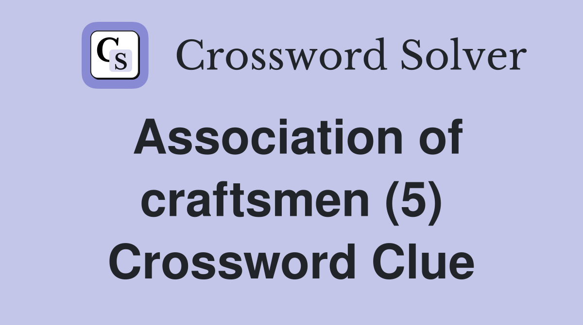 Association of craftsmen (5) Crossword Clue