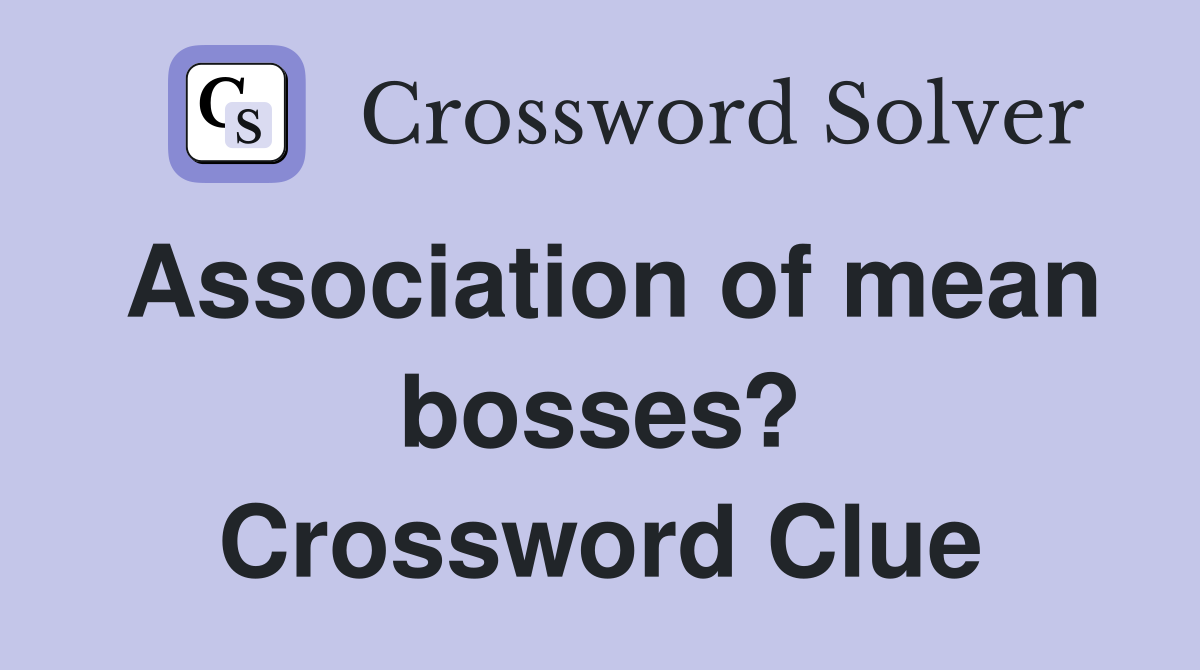Association of mean bosses? Crossword Clue