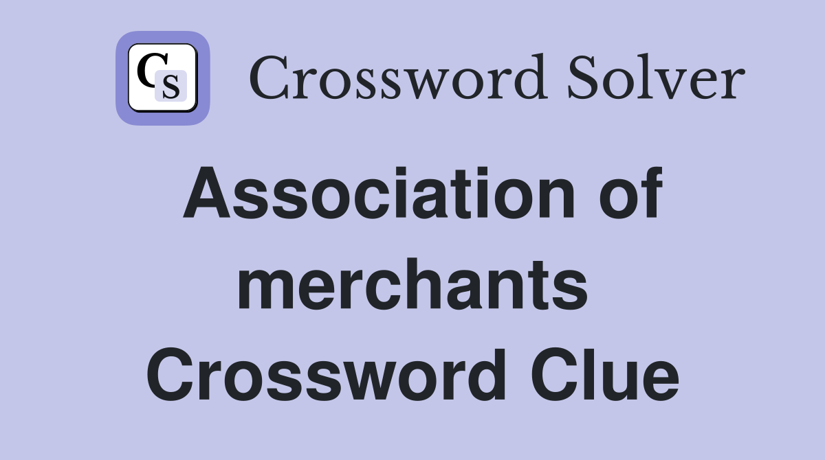 Association of merchants Crossword Clue