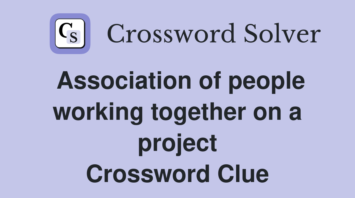 Association of people working together on a project Crossword Clue