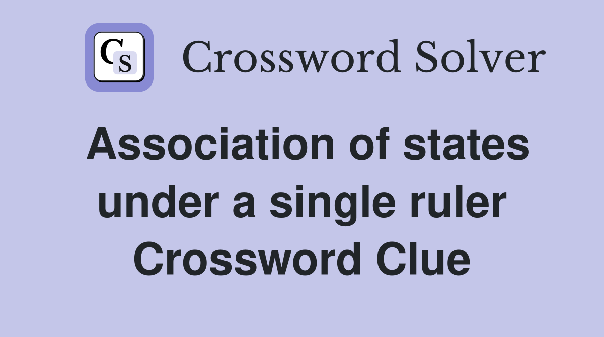 Association of states under a single ruler Crossword Clue