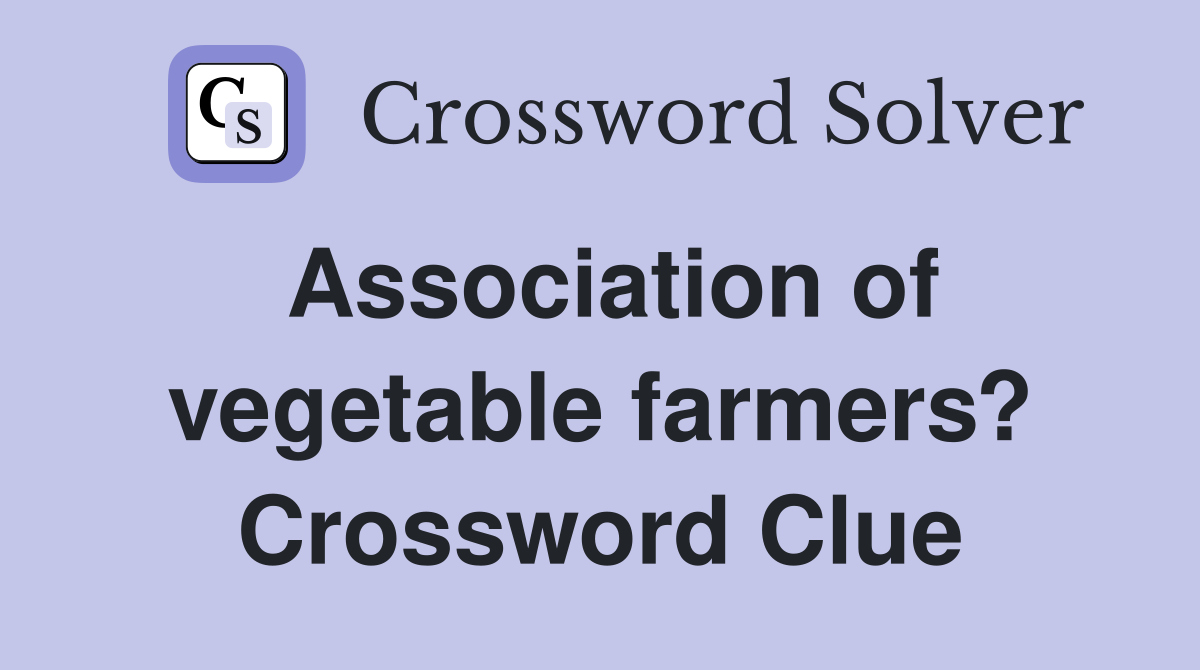 Association of vegetable farmers? Crossword Clue