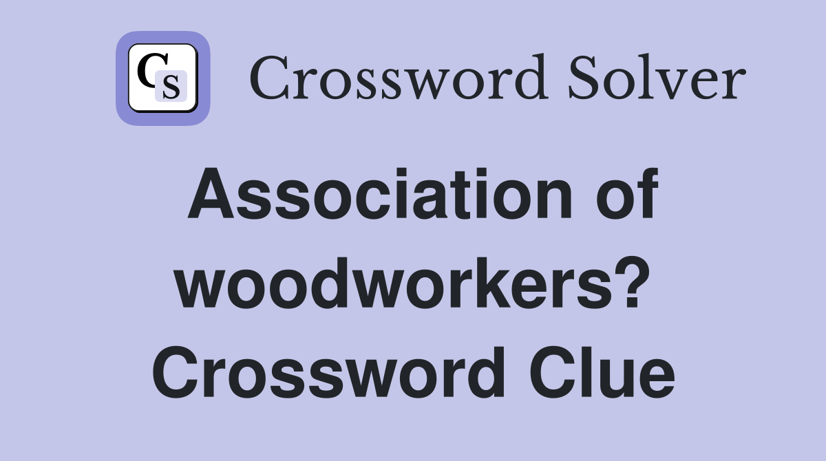 Association of woodworkers? Crossword Clue