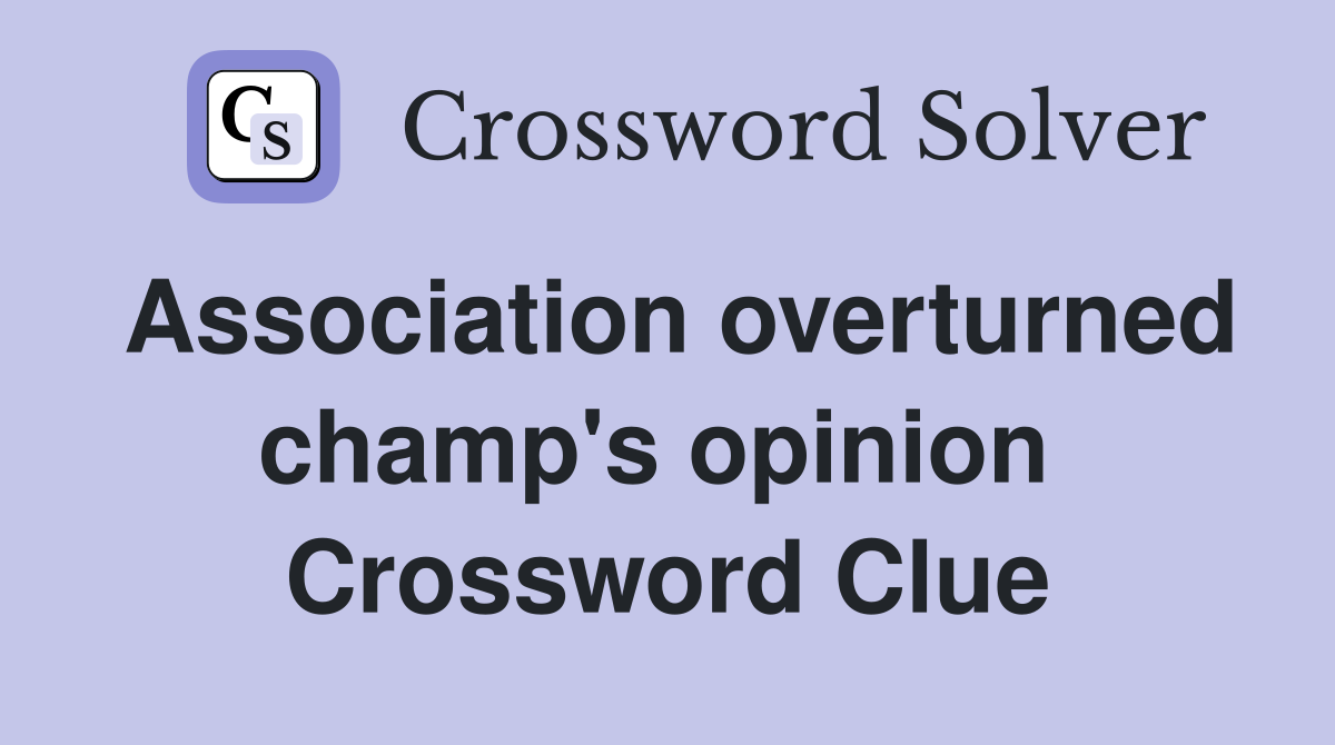 Association overturned champ's opinion  Crossword Clue