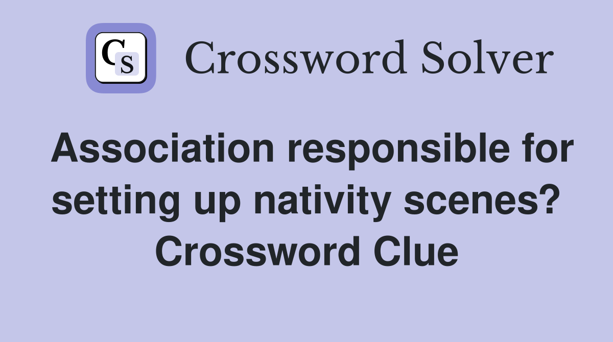 Association responsible for setting up nativity scenes? Crossword Clue