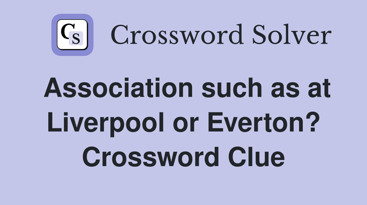 Association such as at Liverpool or Everton? Crossword Clue