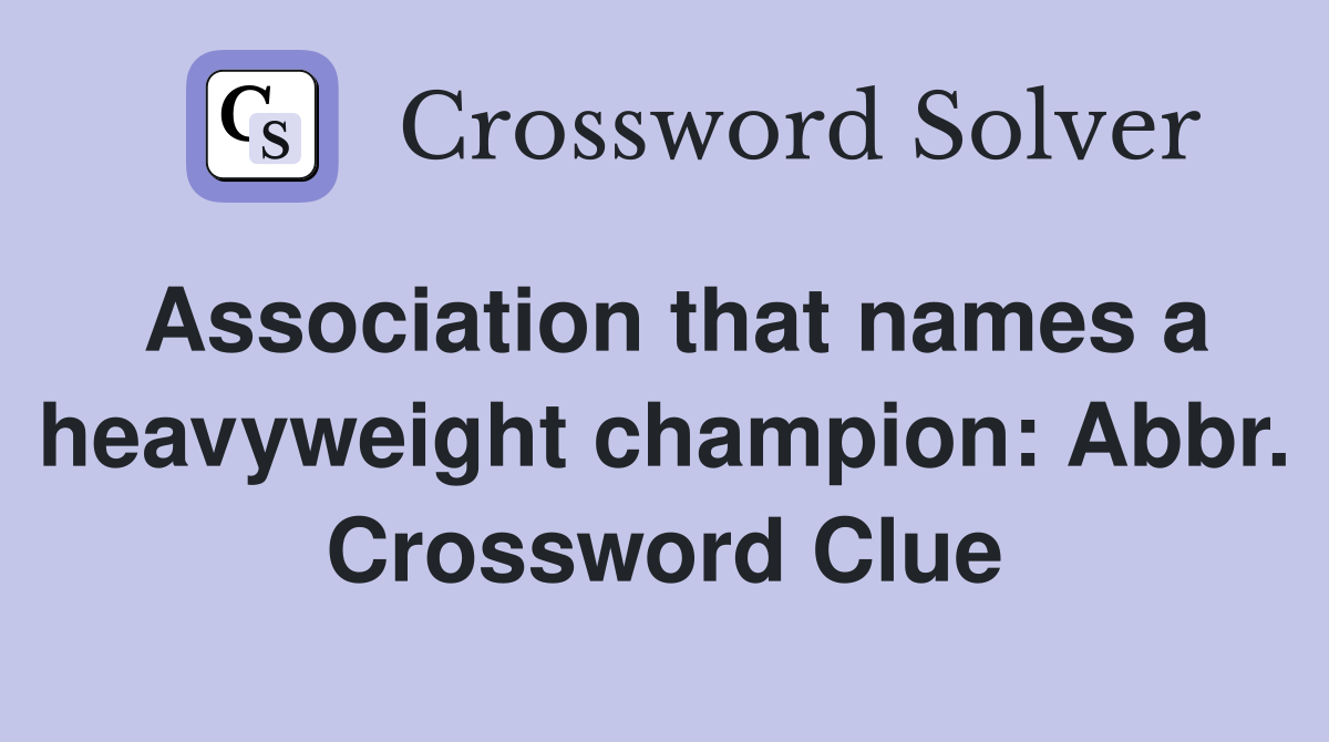Association that names a heavyweight champion: Abbr. Crossword Clue