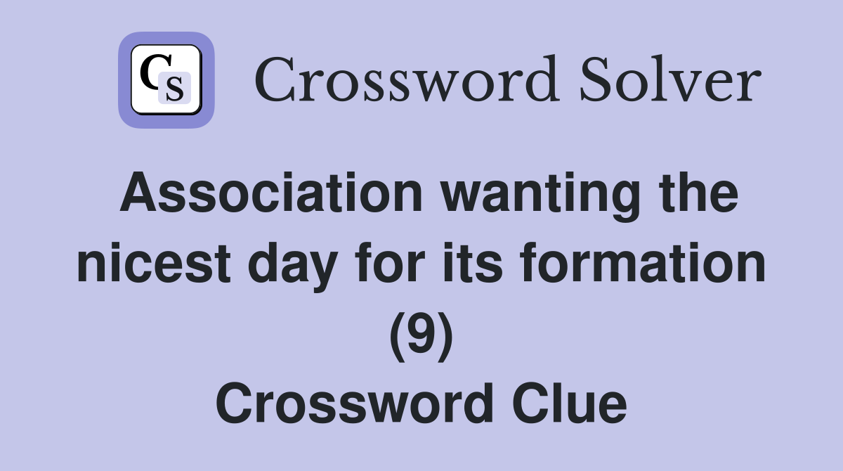 Association wanting the nicest day for its formation (9) Crossword Clue