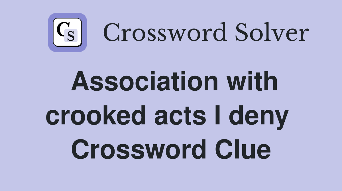 Association with crooked acts I deny  Crossword Clue