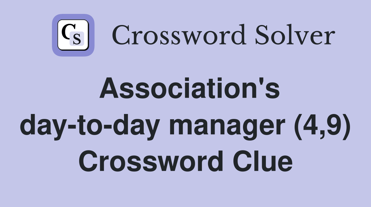 Association's day-to-day manager (4,9) Crossword Clue