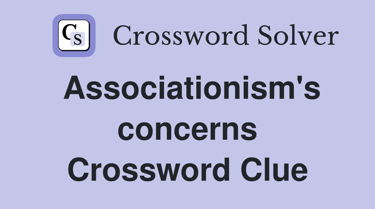 Associationism's concerns Crossword Clue