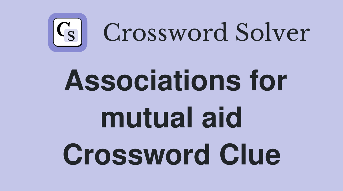 Associations for mutual aid Crossword Clue