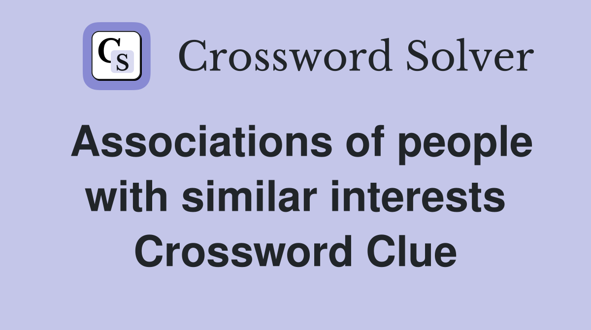 Associations of people with similar interests Crossword Clue