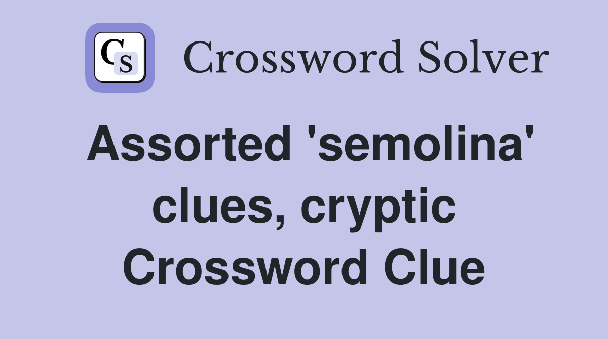 Assorted 'semolina' clues, cryptic Crossword Clue