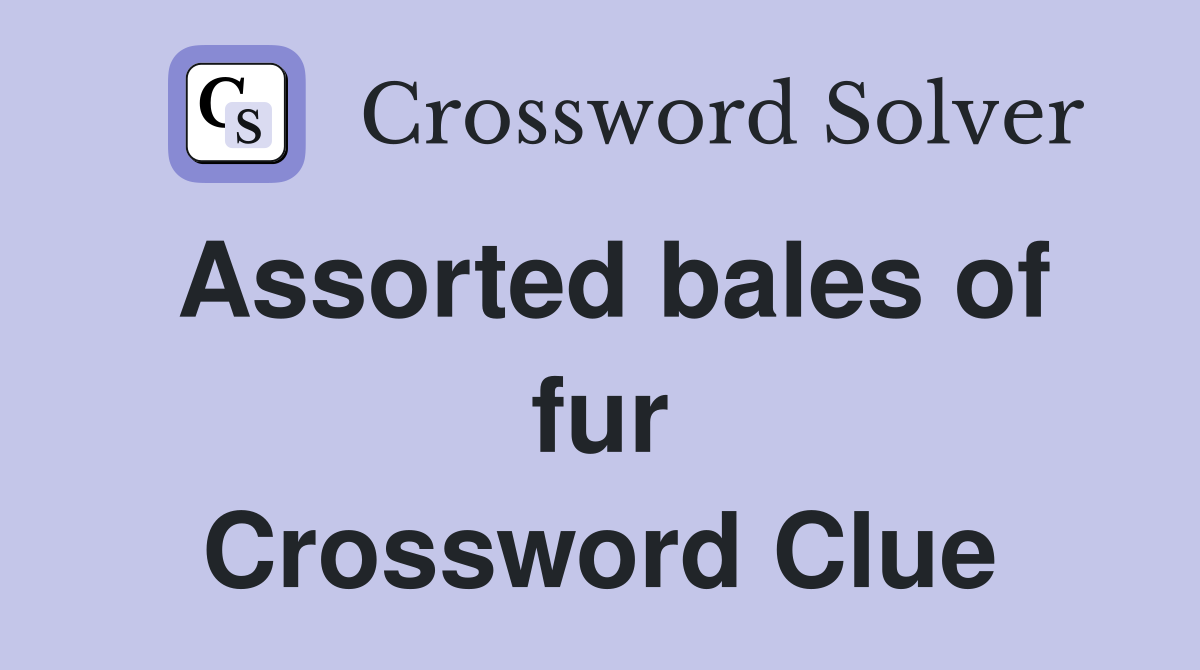 Assorted bales of fur Crossword Clue