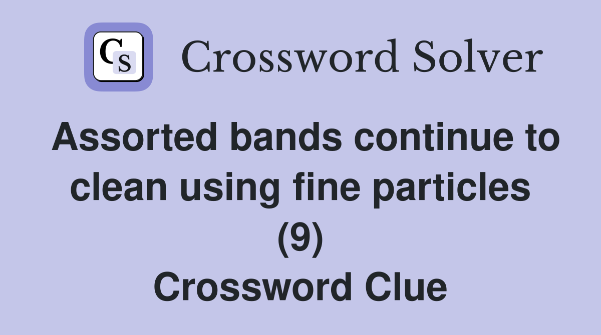 Assorted bands continue to clean using fine particles (9) Crossword Clue