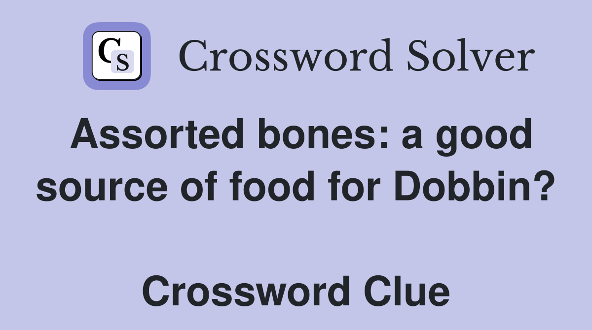 Assorted bones: a good source of food for Dobbin?  Crossword Clue