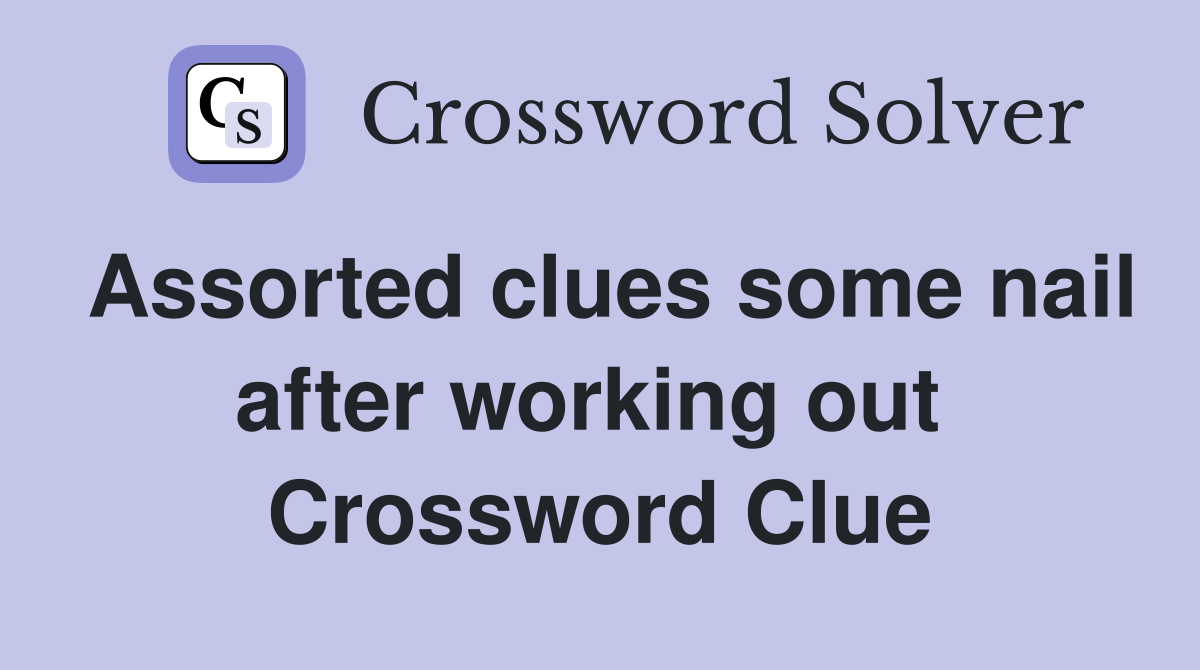 Assorted clues some nail after working out  Crossword Clue