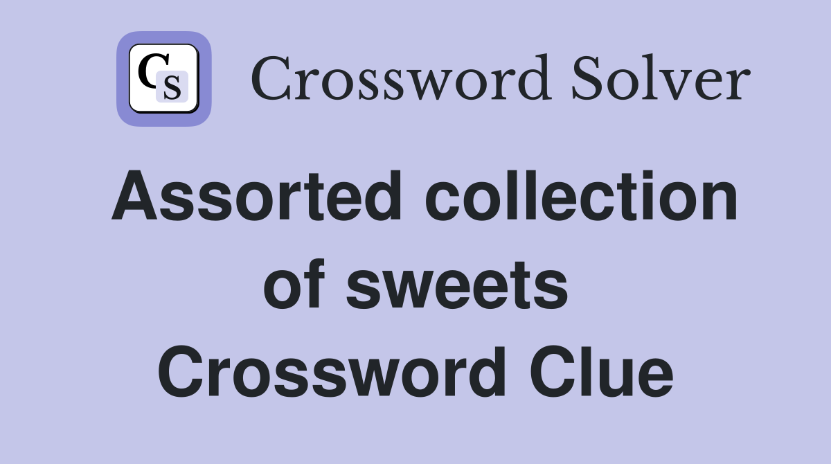 Assorted collection of sweets Crossword Clue