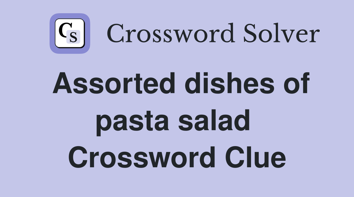 Assorted dishes of pasta salad  Crossword Clue