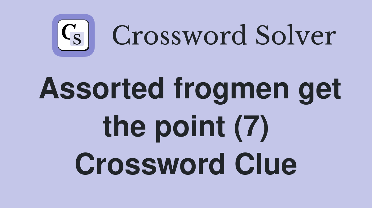 Assorted frogmen get the point (7) Crossword Clue