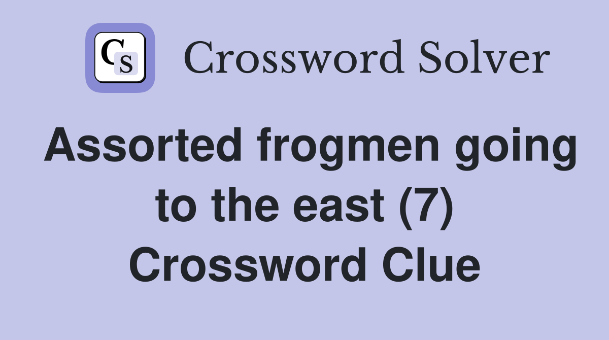 Assorted frogmen going to the east (7) Crossword Clue